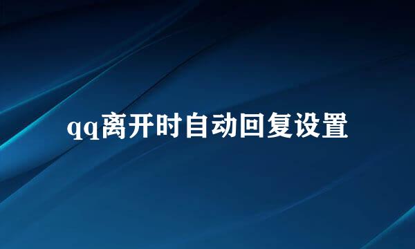 qq离开时自动回复设置