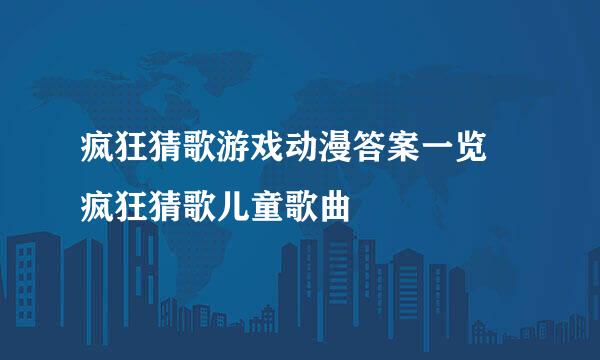 疯狂猜歌游戏动漫答案一览 疯狂猜歌儿童歌曲