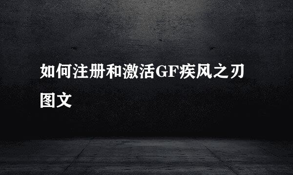 如何注册和激活GF疾风之刃图文