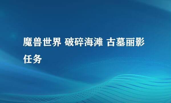 魔兽世界 破碎海滩 古墓丽影任务