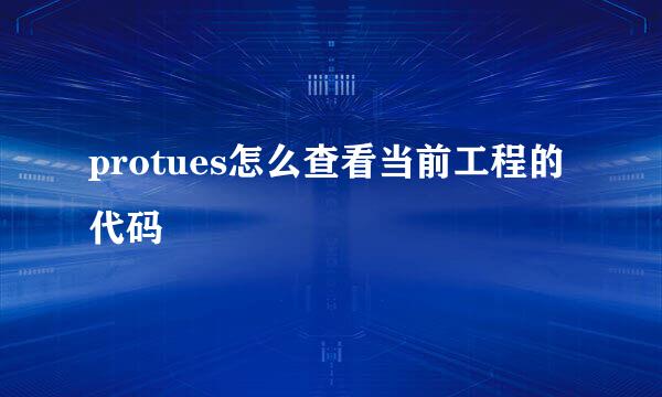 protues怎么查看当前工程的代码