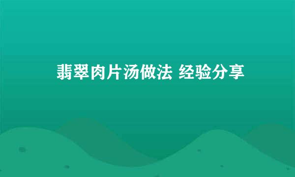 ​翡翠肉片汤做法 经验分享