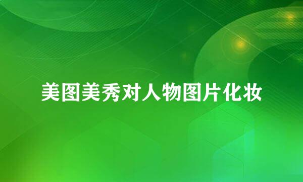 美图美秀对人物图片化妆
