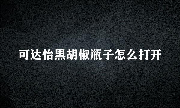 可达怡黑胡椒瓶子怎么打开