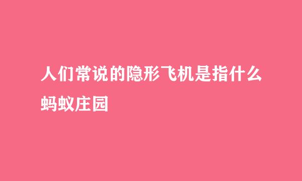 人们常说的隐形飞机是指什么蚂蚁庄园