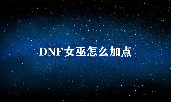 DNF女巫怎么加点