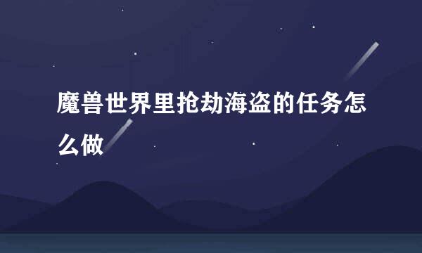 魔兽世界里抢劫海盗的任务怎么做