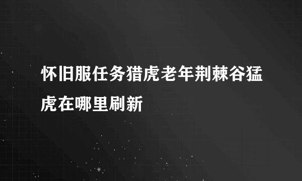 怀旧服任务猎虎老年荆棘谷猛虎在哪里刷新