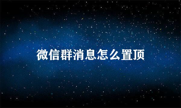微信群消息怎么置顶