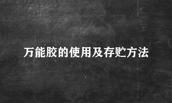 万能胶的使用及存贮方法