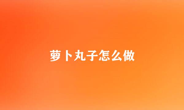 萝卜丸子怎么做