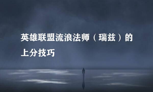 英雄联盟流浪法师（瑞兹）的上分技巧