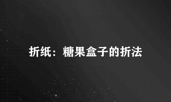 折纸：糖果盒子的折法