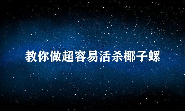 教你做超容易活杀椰子螺