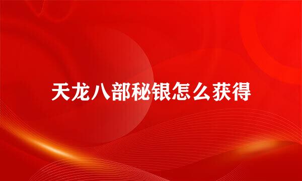 天龙八部秘银怎么获得