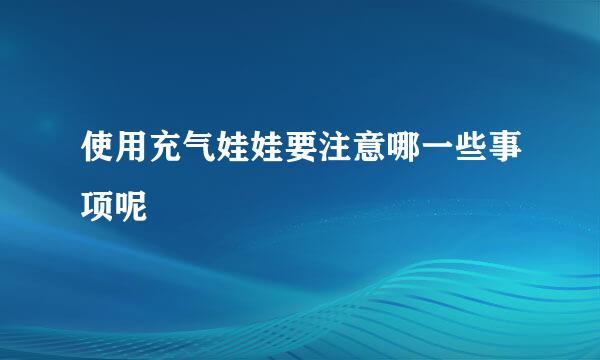 使用充气娃娃要注意哪一些事项呢