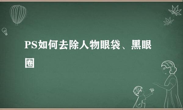 PS如何去除人物眼袋、黑眼圈