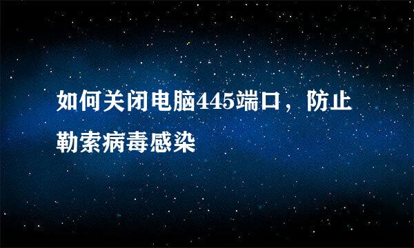 如何关闭电脑445端口，防止勒索病毒感染