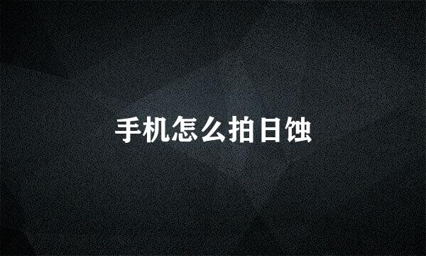 手机怎么拍日蚀