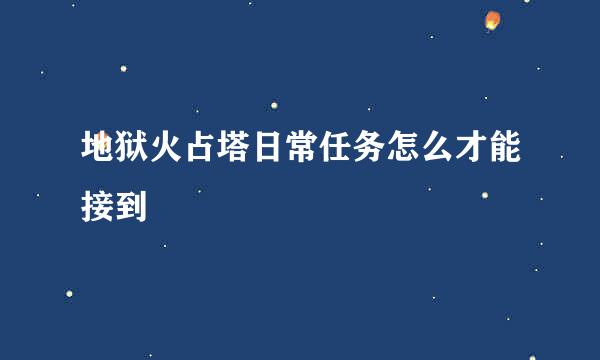地狱火占塔日常任务怎么才能接到