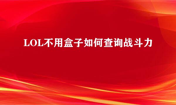 LOL不用盒子如何查询战斗力