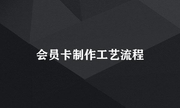 会员卡制作工艺流程