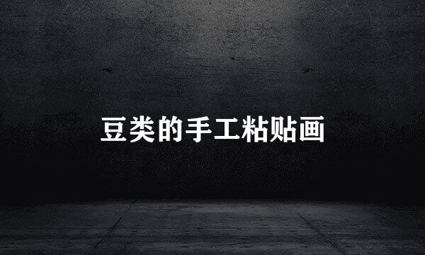 豆类的手工粘贴画