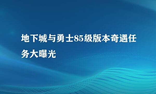 地下城与勇士85级版本奇遇任务大曝光