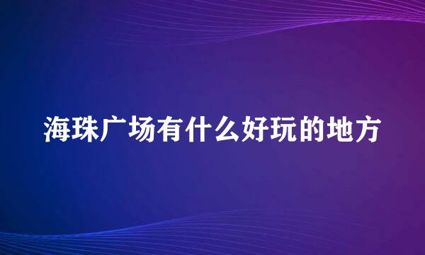 海珠广场有什么好玩的地方