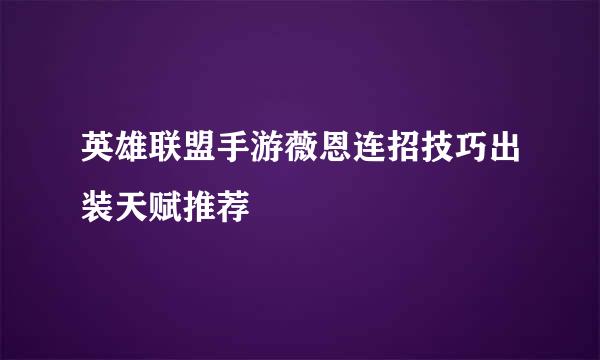 英雄联盟手游薇恩连招技巧出装天赋推荐