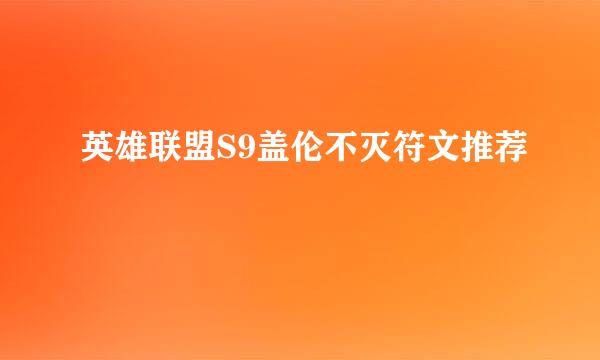 英雄联盟S9盖伦不灭符文推荐