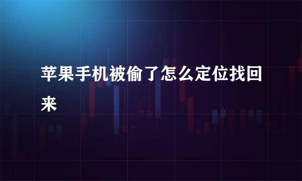 苹果手机被偷了怎么定位找回来