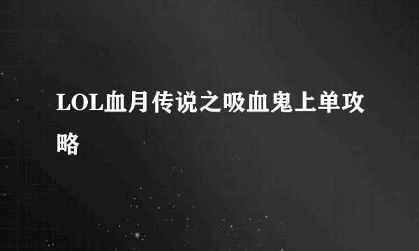 LOL血月传说之吸血鬼上单攻略