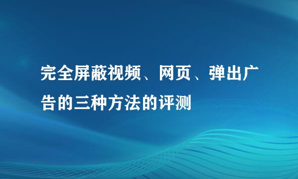 完全屏蔽视频、网页、弹出广告的三种方法的评测