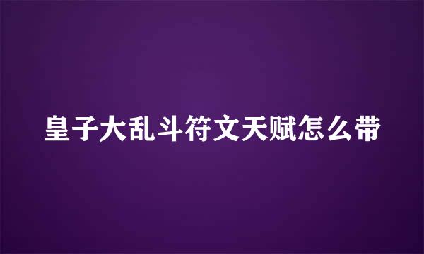 皇子大乱斗符文天赋怎么带