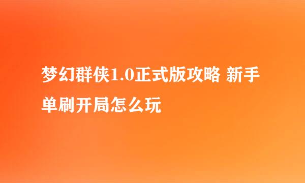 梦幻群侠1.0正式版攻略 新手单刷开局怎么玩