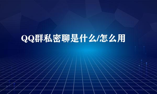 QQ群私密聊是什么/怎么用