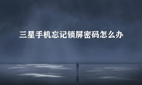 三星手机忘记锁屏密码怎么办