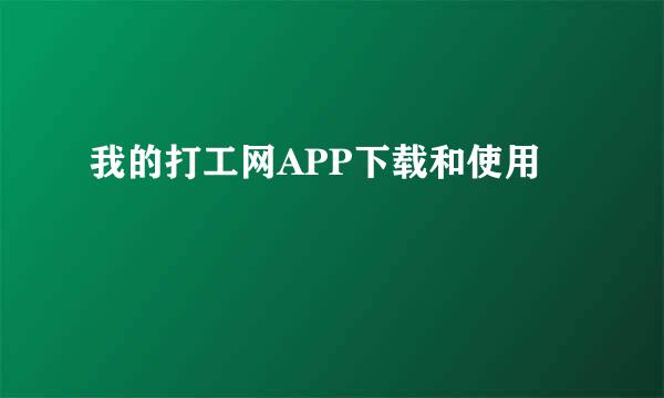 我的打工网APP下载和使用