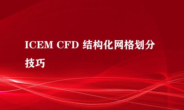 ICEM CFD 结构化网格划分技巧
