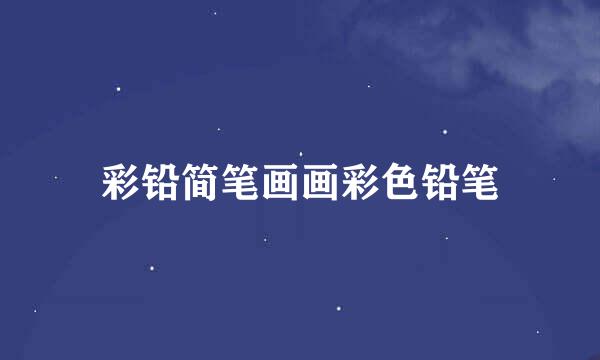 彩铅简笔画画彩色铅笔