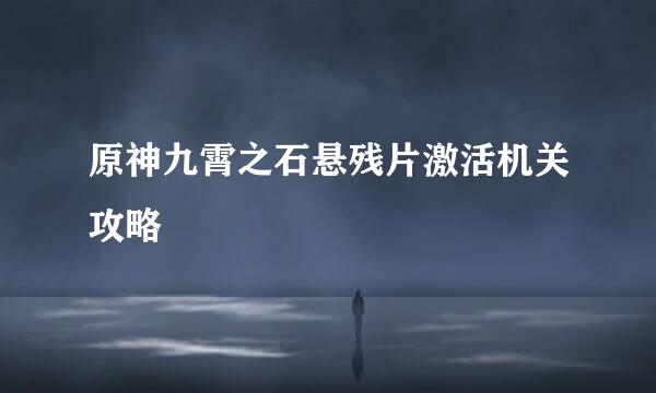 原神九霄之石悬残片激活机关攻略