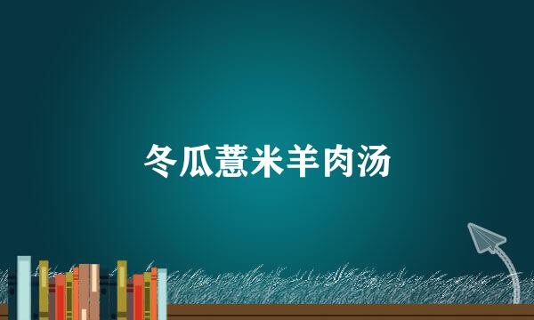 冬瓜薏米羊肉汤