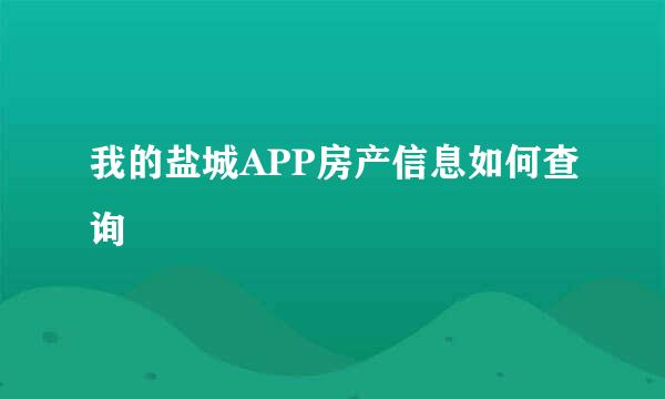 我的盐城APP房产信息如何查询