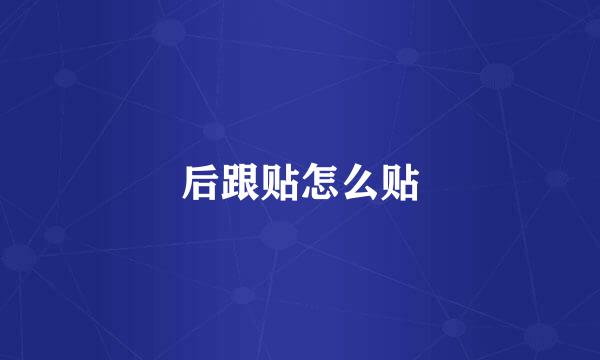 后跟贴怎么贴