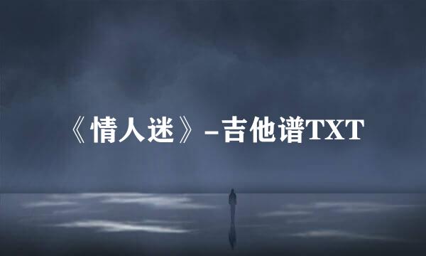 《情人迷》-吉他谱TXT