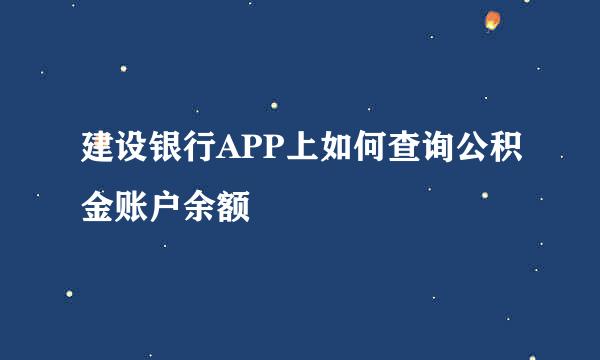 建设银行APP上如何查询公积金账户余额