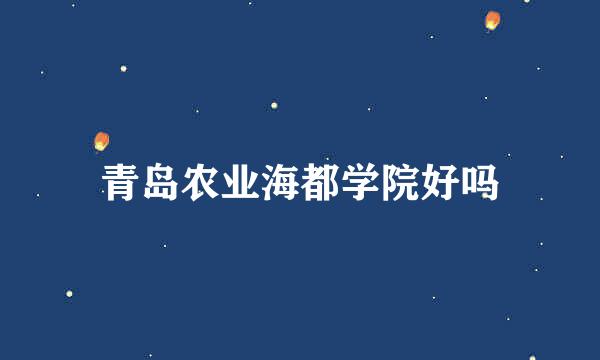 青岛农业海都学院好吗