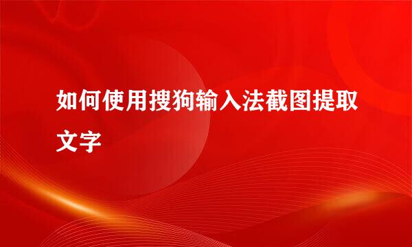 如何使用搜狗输入法截图提取文字