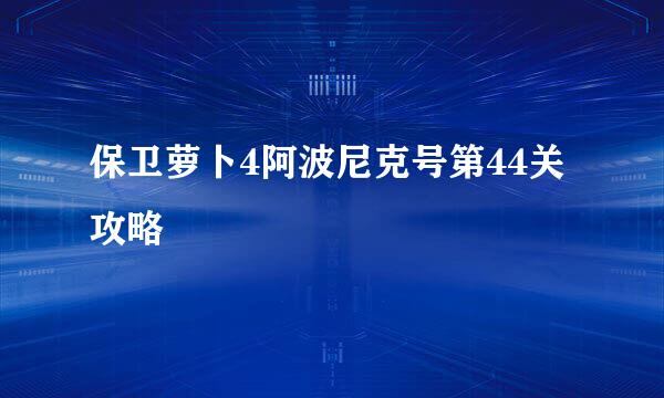 保卫萝卜4阿波尼克号第44关攻略